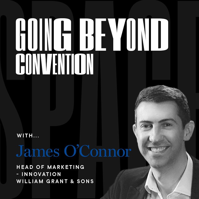 Going Beyond Convention with James O’Connor, William Grant and Sons